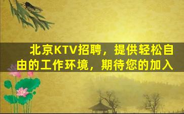 北京KTV招聘，提供轻松自由的工作环境，期待您的加入